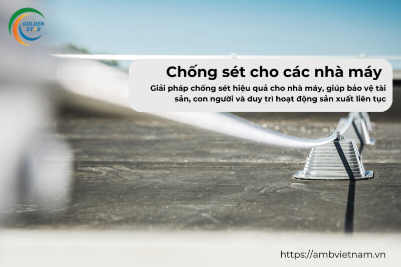 Hệ thống chống sét cho nhà máy và các khu công nghiệp do AmbVietNam cung cấp giải pháp