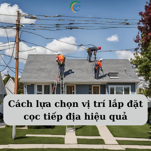 Cách Lựa Chọn Vị Trí Lắp đặt Cọc Tiếp địa Hiệu Quả